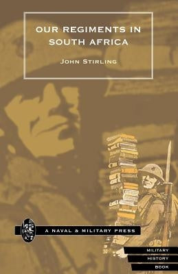 Our Regiments in South Africa 1899-1902. by Stirling, John