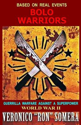 Bolo Warriors: Guerrilla Warfare Against A Superpower by Somera, Veronico "ron"