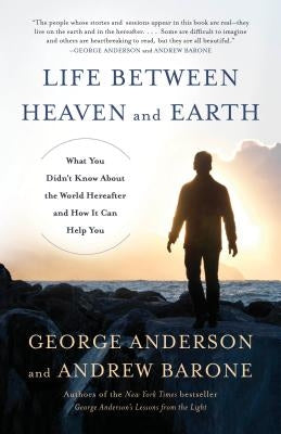 Life Between Heaven and Earth: What You Didn't Know about the World Hereafter and How It Can Help You by Anderson, George