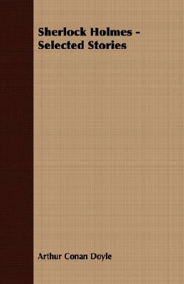Sherlock Holmes - Selected Stories by Doyle, Arthur Conan