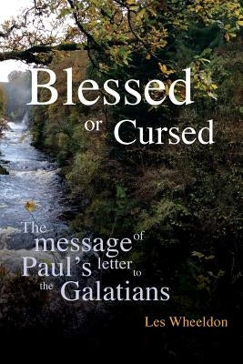 Blessed or Cursed?: The Message of Paul's letter to the Galatians by Wheeldon, Les