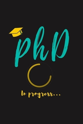 PhD in Progress...: For Phd Degree & Dissertation Defense Fans - Funny gift idea For Graduation and PhD Students - Quotes About Graduation by Phd Journals, Jaouhar