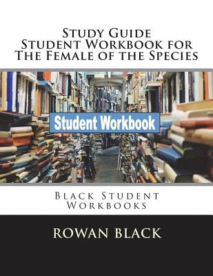 Study Guide Student Workbook for The Female of the Species: Black Student Workbooks by Black, Rowan