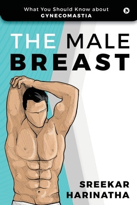 The Male Breast: What You Should Know about Gynecomastia by Sreekar Harinatha