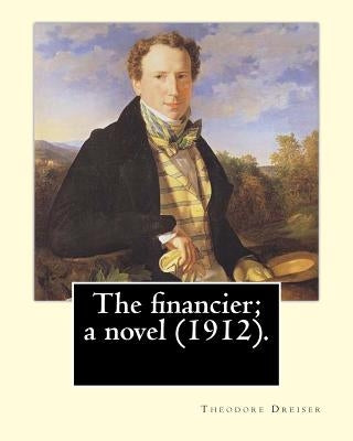 The financier; a novel (1912). By: Theodore Dreiser: Published in 1912, The Financier, a novel by Theodore Dreiser, is the first volume of the Trilogy by Dreiser, Theodore
