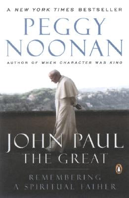John Paul the Great: Remembering a Spiritual Father by Noonan, Peggy