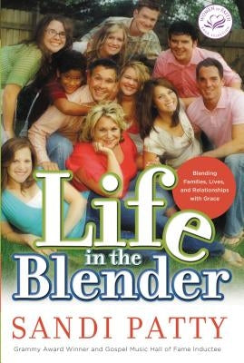 Life in the Blender: Blending Families, Lives and Relationships with Grace by Patty, Sandi