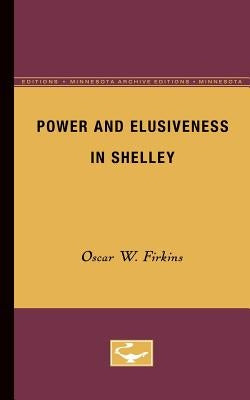 Power and Elusiveness in Shelley by Firkins, Oscar W.