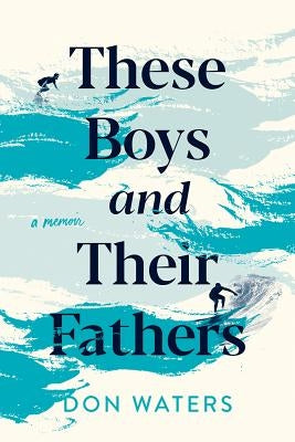 These Boys and Their Fathers: A Memoir by Waters, Don