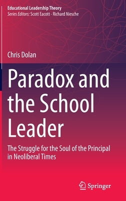 Paradox and the School Leader: The Struggle for the Soul of the Principal in Neoliberal Times by Dolan, Chris