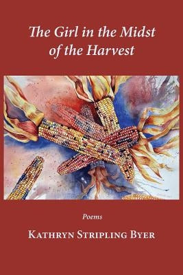 The Girl in the Midst of the Harvest by Byer, Kathryn Stripling