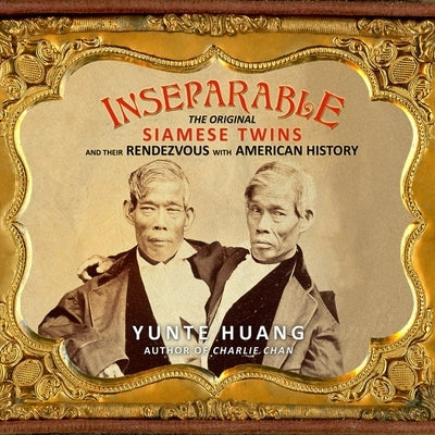 Inseparable Lib/E: The Original Siamese Twins and Their Rendezvous with American History by Huang, Yunte