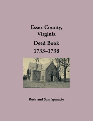 Essex County, Virginia Deed Book, 1733-1738 by Sparacio, Ruth