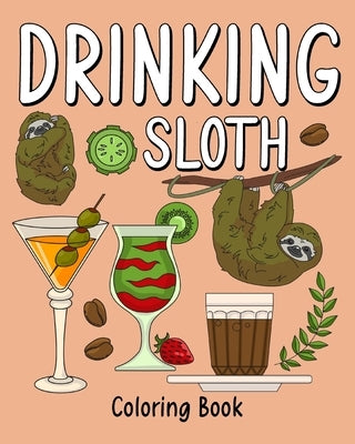 Drinking Sloth Coloring Book: Coloring Books for Adult, Zoo Animal Painting Page with Coffee and Cocktail by Paperland