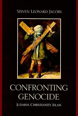 Confronting Genocide: Judaism, Christianity, Islam by Jacobs, Steven Leonard