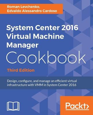 System Center 2016 Virtual Machine Manager Cookbook by Levchenko, Roman