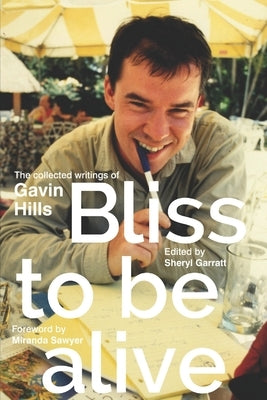 Bliss To Be Alive (2020 edition): The Collected Writings of Gavin Hills by Garratt, Sheryl