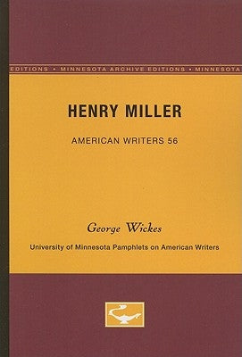 Henry Miller - American Writers 56: University of Minnesota Pamphlets on American Writers by Wickes, George