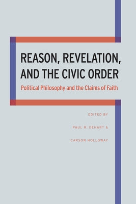 Reason, Revelation, and the Civic Order by Dehart, Paul