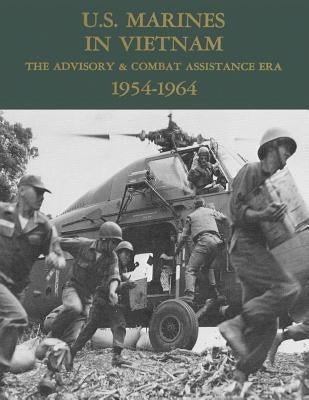 U.S. Marines in Vietnam: The Advisory & Combat Assistance Era - 1954-1964 by Museums Division, U. S. Marine Corps His