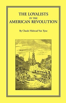 The Loyalists in the American Revolution by Van Tyne, Claude Halstead