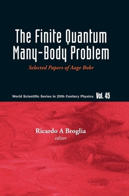 Finite Quantum Many-Body Problem, The: Selected Papers of Aage Bohr by Broglia, Ricardo Americo