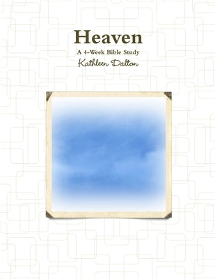 Heaven A 4-Week Bible Study by Dalton, Kathleen
