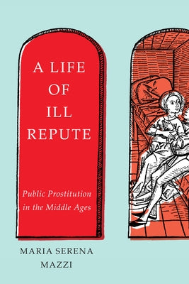 A Life of Ill Repute: Public Prostitution in the Middle Ages by Mazzi, Maria Serena