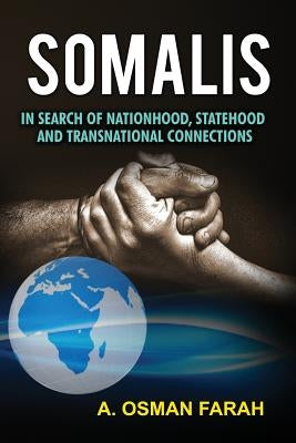 Somalis: In Search of Nationhood, Statehood and Transnational Connections by Farah, A. Osman