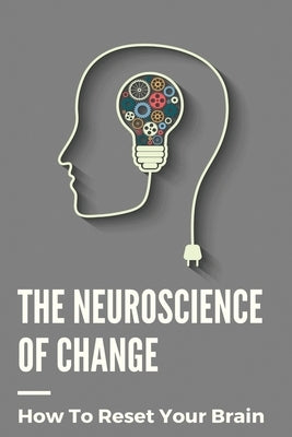 The Neuroscience Of Change: How To Reset Your Brain: Performance Mindset Coaching by Shaneyfelt, Timmy
