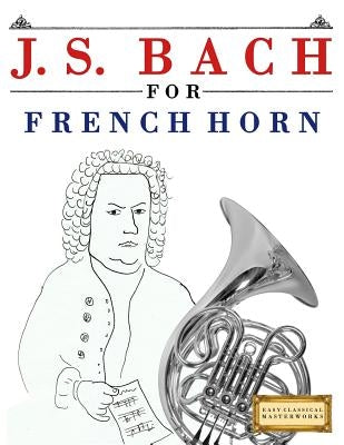 J. S. Bach for French Horn: 10 Easy Themes for French Horn Beginner Book by Easy Classical Masterworks