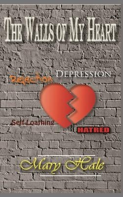The Walls of My Heart by Hale, Mary