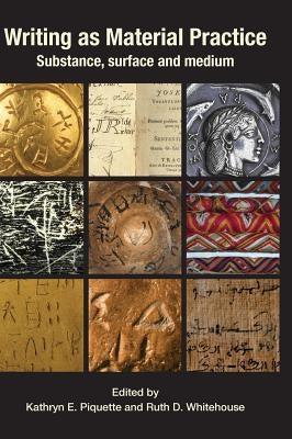 Writing as Material Practice: Substance, Surface and Medium by Piquette, Kathryn E.