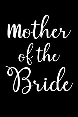 Mother Of The Bride: Write Down Everything You Need When You Are Arranging The Marriage Ceremony of Your Daughter. Remember Everything For by Publications, Unique