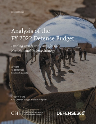 Analysis of the Fy 2022 Defense Budget: Funding Trends and Issues for the Next National Defense Strategy by Harrison, Todd