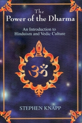 The Power of the Dharma: An Introduction to Hinduism and Vedic Culture by Knapp, Stephen