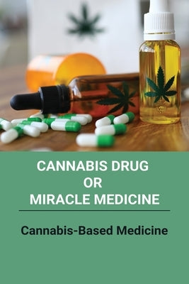 Cannabis Drug Or Miracle Medicine: Cannabis-Based Medicine: Hemp Seed Oil Benefits by Cruden, Corina