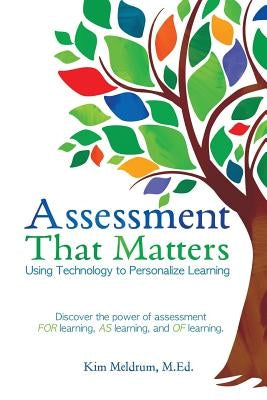 Assessment That Matters - Using Technology to Personalize Learning by Meldrum, MS Kim