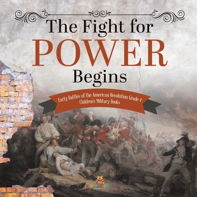 The Fight for Power Begins Early Battles of the American Revolution Grade 4 Children's Military Books by Baby Professor
