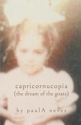 Capricornucopia: (the Dream of the Goats) by Neves, Paula