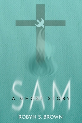 Sam: A Ghost Story by Brown, Robyn S.