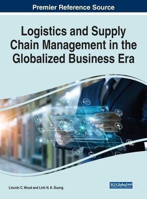 Logistics and Supply Chain Management in the Globalized Business Era by Wood, Lincoln C.