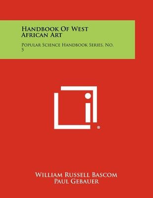 Handbook of West African Art: Popular Science Handbook Series, No. 5 by Bascom, William Russell