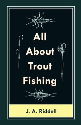 All About Trout Fishing by Riddell, J. A.