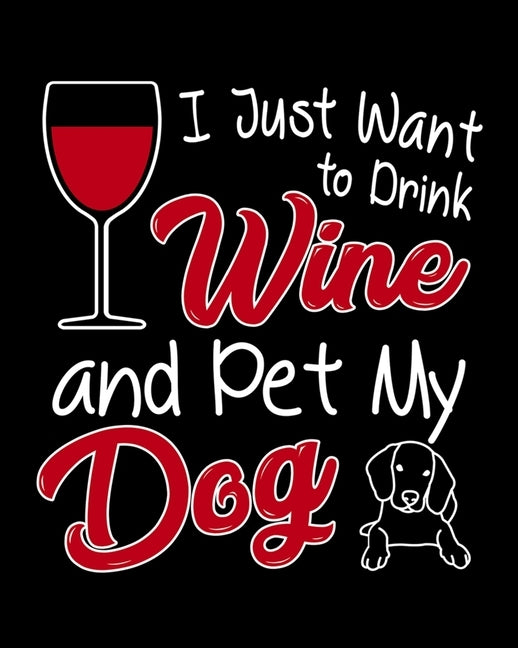 I Just Want To Drink Wine and Pet My Dog: A Coworking Gift for Wine Lovers and Dog Lovers by Journals, Thoughtful