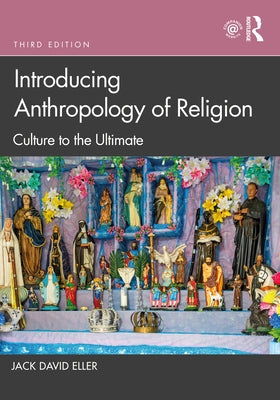 Introducing Anthropology of Religion: Culture to the Ultimate by Eller, Jack David