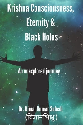Krishna Consciousness, Eternity and Black hole: An Unexplored Journey by Subedi, Bimal Kumar
