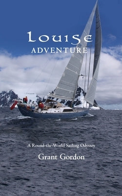 Louise Adventure: A Round-the-World Sailing Odyssey by Gordon, Grant