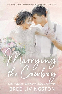 Marrying the Cowboy: A Fake Marriage Stand Alone Romance Book One by Schrunk, Christina