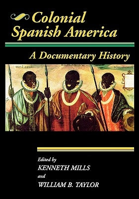 Colonial Spanish America: A Documentary History by Taylor, William B.